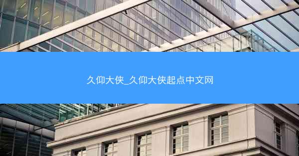 久仰大侠_久仰大侠起点中文网 久仰大侠_久仰大侠起点中文网