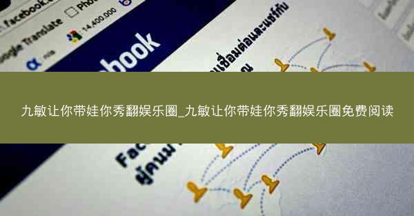 九敏让你带娃你秀翻娱乐圈_九敏让你带娃你秀翻娱乐圈免费阅读