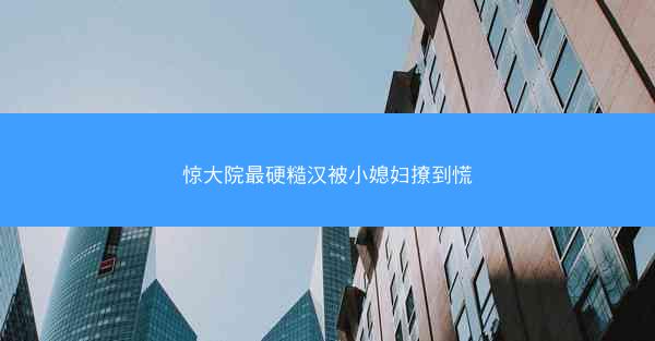 惊大院最硬糙汉被小媳妇撩到慌 惊大院最硬糙汉被小媳妇撩到慌