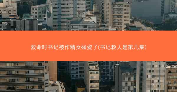 救命时书记被作精女碰瓷了(书记救人是第几集)