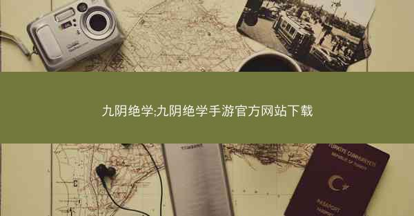 九阴绝学;九阴绝学手游官方网站下载