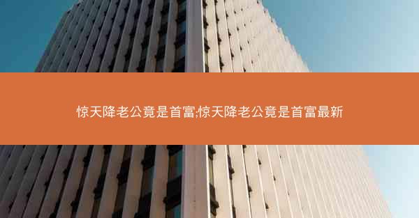 惊天降老公竟是首富;惊天降老公竟是首富最新