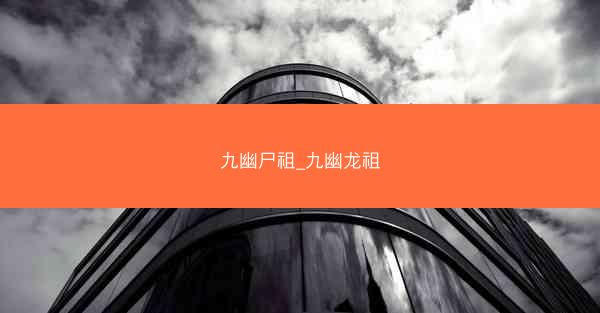 九幽尸祖_九幽龙祖