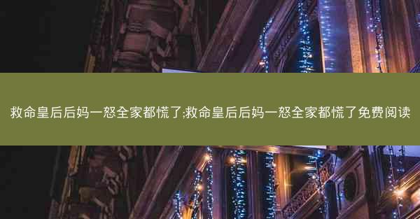 救命皇后后妈一怒全家都慌了;救命皇后后妈一怒全家都慌了免费阅读