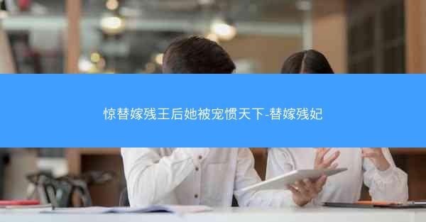 惊替嫁残王后她被宠惯天下-替嫁残妃 惊替嫁残王后她被宠惯天下-替嫁残妃