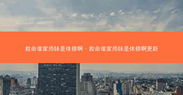 救命谁家师妹是体修啊、救命谁家师妹是体修啊更新