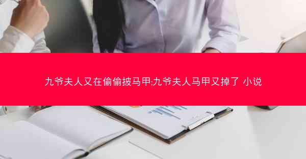 九爷夫人又在偷偷披马甲;九爷夫人马甲又掉了 小说