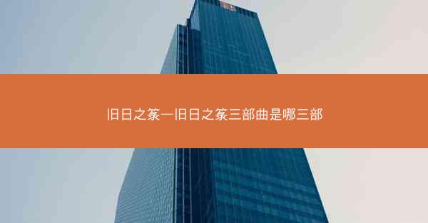旧日之箓—旧日之箓三部曲是哪三部