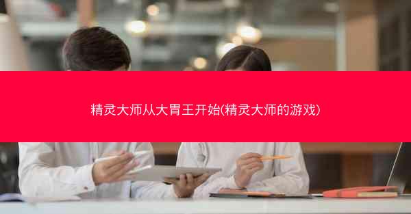 精灵大师从大胃王开始(精灵大师的游戏)