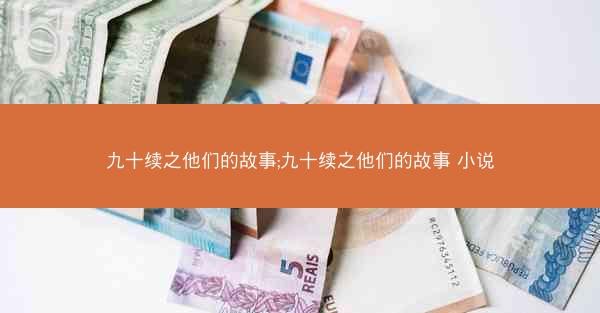 九十续之他们的故事;九十续之他们的故事 小说