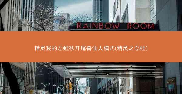精灵我的忍蛙秒开尾兽仙人模式(精灵之忍蛙)