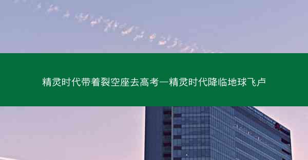 精灵时代带着裂空座去高考—精灵时代降临地球飞卢