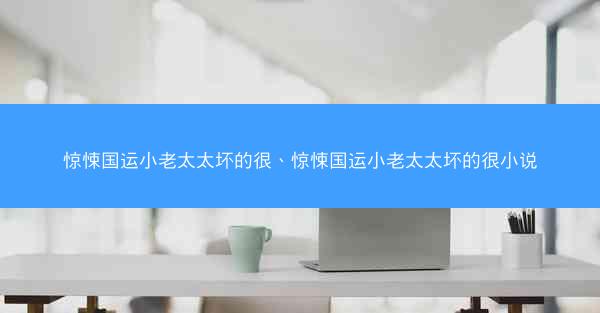 惊悚国运小老太太坏的很、惊悚国运小老太太坏的很小说