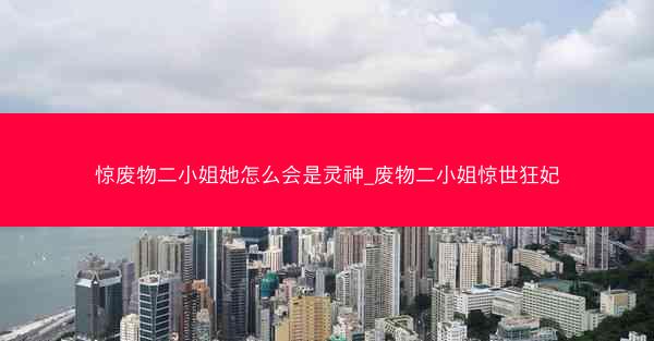 惊废物二小姐她怎么会是灵神_废物二小姐惊世狂妃