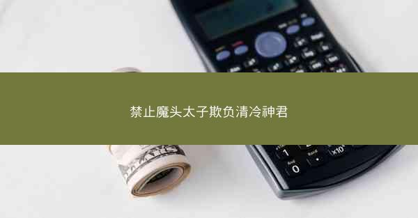 禁止魔头太子欺负清冷神君