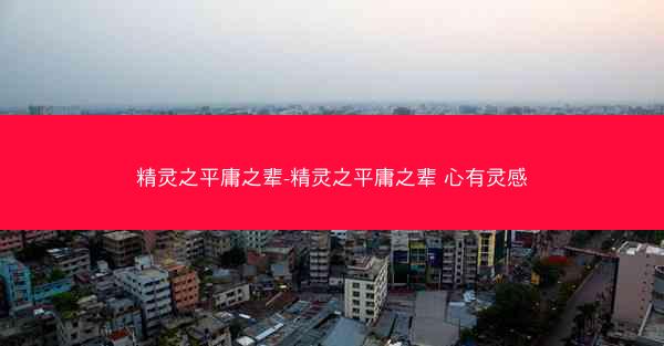 精灵之平庸之辈-精灵之平庸之辈 心有灵感