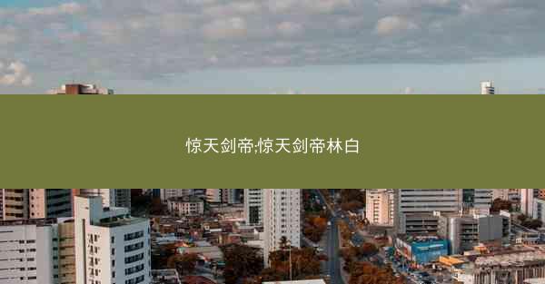 惊天剑帝;惊天剑帝林白