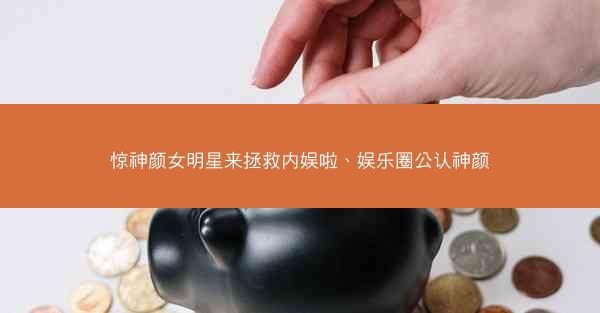 惊神颜女明星来拯救内娱啦、娱乐圈公认神颜