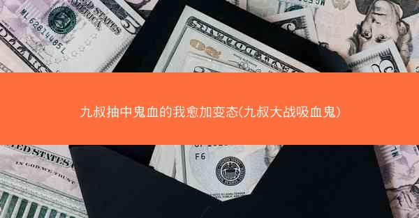 九叔抽中鬼血的我愈加变态(九叔大战吸血鬼)