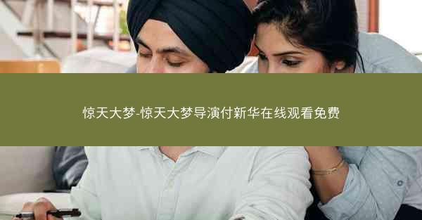 惊天大梦-惊天大梦导演付新华在线观看免费