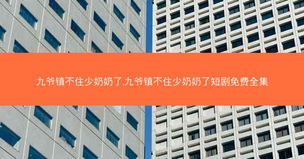 九爷镇不住少奶奶了,九爷镇不住少奶奶了短剧免费全集
