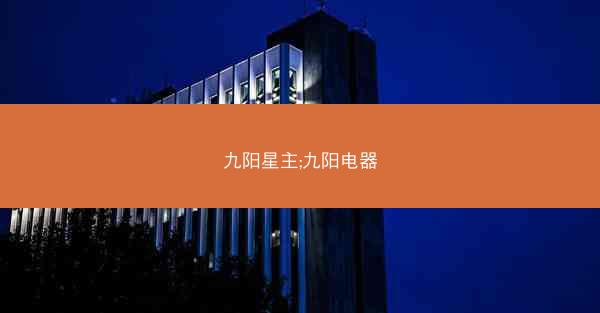 九阳星主;九阳电器