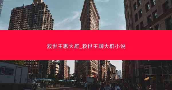 救世主聊天群_救世主聊天群小说