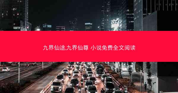 九界仙途,九界仙尊 小说免费全文阅读 九界仙途,九界仙尊 小说免费全文阅读