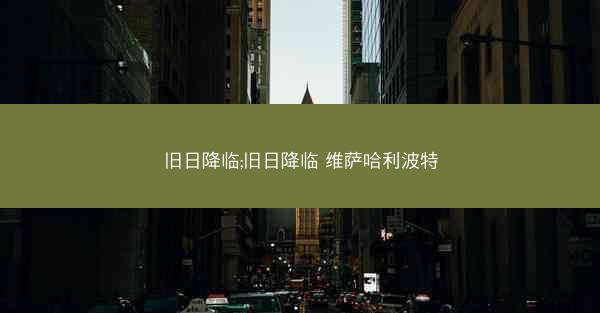 旧日降临;旧日降临 维萨哈利波特