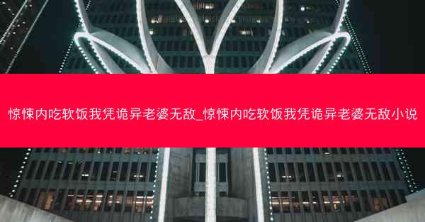 惊悚内吃软饭我凭诡异老婆无敌_惊悚内吃软饭我凭诡异老婆无敌小说