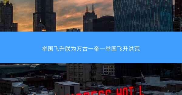 举国飞升朕为万古一帝—举国飞升洪荒