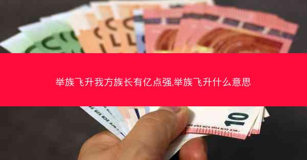 举族飞升我方族长有亿点强,举族飞升什么意思