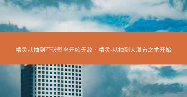 精灵从抽到不破壁垒开始无敌、精灵-从抽到大瀑布之术开始