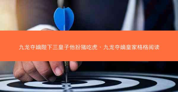 九龙夺嫡陛下三皇子他扮猪吃虎、九龙夺嫡皇家格格阅读