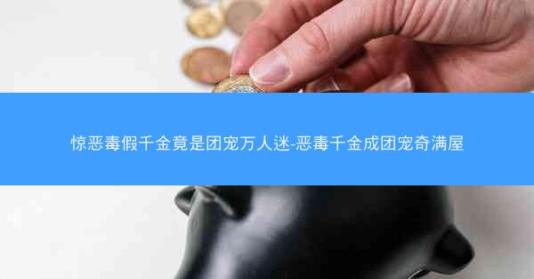 惊恶毒假千金竟是团宠万人迷-恶毒千金成团宠奇满屋 惊恶毒假千金竟是团宠万人迷-恶毒千金成团宠奇满屋