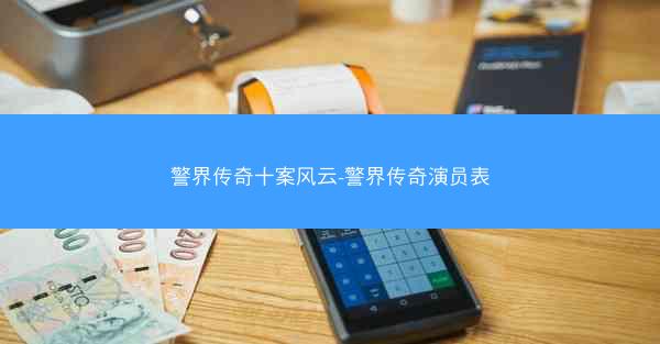 警界传奇十案风云-警界传奇演员表