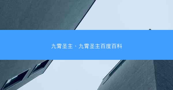 九霄圣主、九霄圣主百度百科 九霄圣主、九霄圣主百度百科