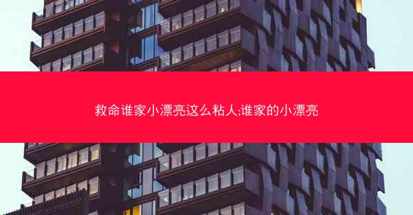 救命谁家小漂亮这么粘人;谁家的小漂亮