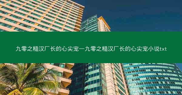 九零之糙汉厂长的心尖宠—九零之糙汉厂长的心尖宠小说txt