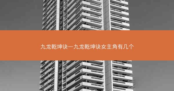 九龙乾坤诀—九龙乾坤诀女主角有几个 九龙乾坤诀—九龙乾坤诀女主角有几个