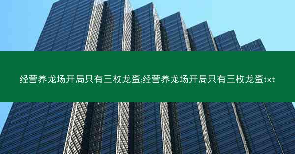 经营养龙场开局只有三枚龙蛋;经营养龙场开局只有三枚龙蛋txt