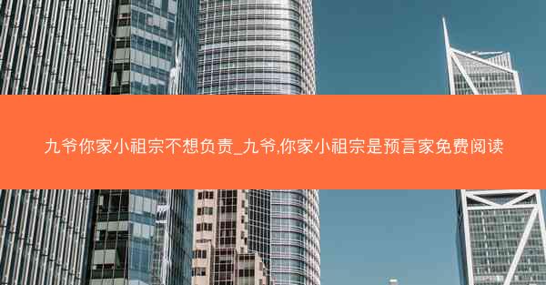 九爷你家小祖宗不想负责_九爷,你家小祖宗是预言家免费阅读