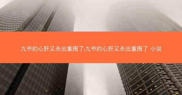 九爷的心肝又杀出重围了;九爷的心肝又杀出重围了 小说