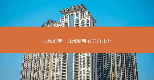 九域剑帝—九域剑帝女主角几个 九域剑帝—九域剑帝女主角几个