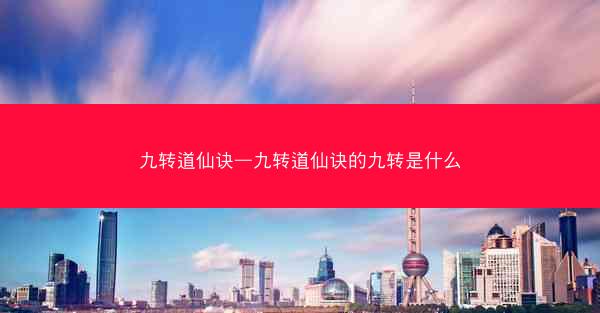 九转道仙诀—九转道仙诀的九转是什么
