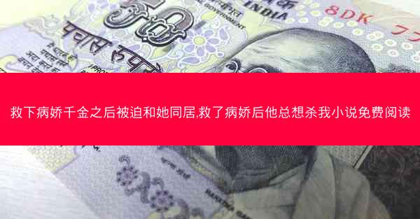 救下病娇千金之后被迫和她同居,救了病娇后他总想杀我小说免费阅读