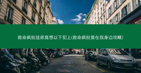 救命疯批徒弟竟想以下犯上(救命疯批竟在我身边攻略)