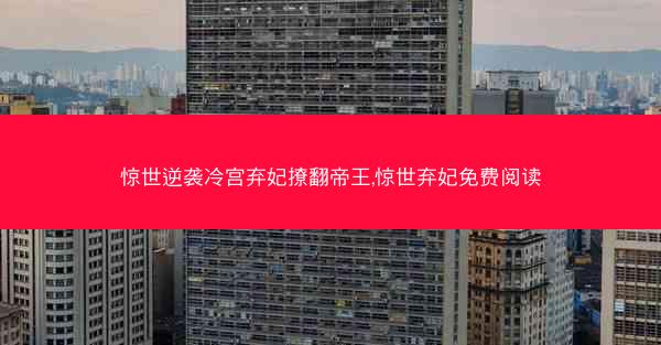 惊世逆袭冷宫弃妃撩翻帝王,惊世弃妃免费阅读