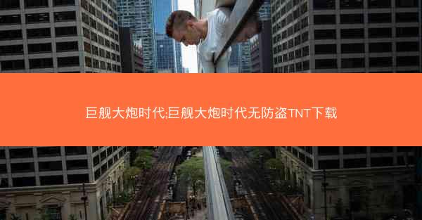 巨舰大炮时代;巨舰大炮时代无防盗TNT下载