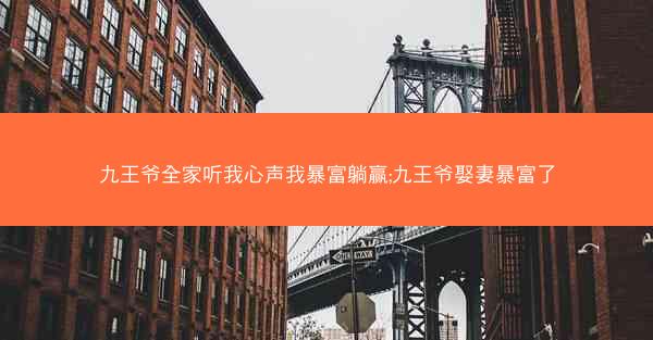 九王爷全家听我心声我暴富躺赢;九王爷娶妻暴富了